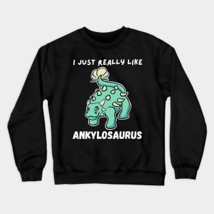 I Just Really Like Ankylosaurus Crewneck Sweatshirt